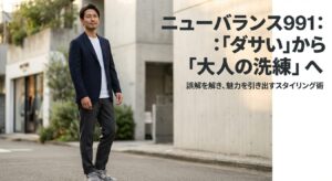 ニューバランス991：ダサいから大人の洗練へ。誤解を解き魅力を引き出すスタイリング術