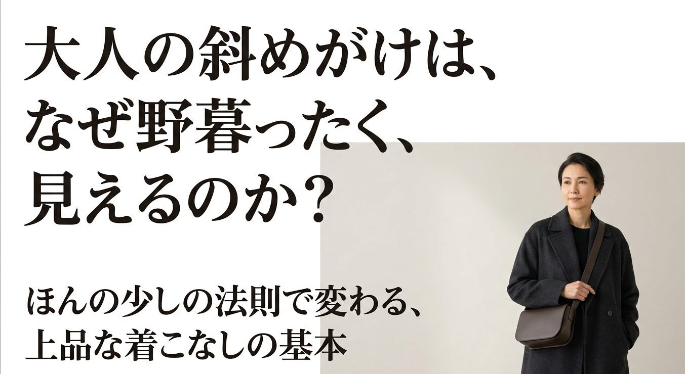 大人の斜めがけは、なぜ野暮ったく見えるのか？上品な着こなしの基本