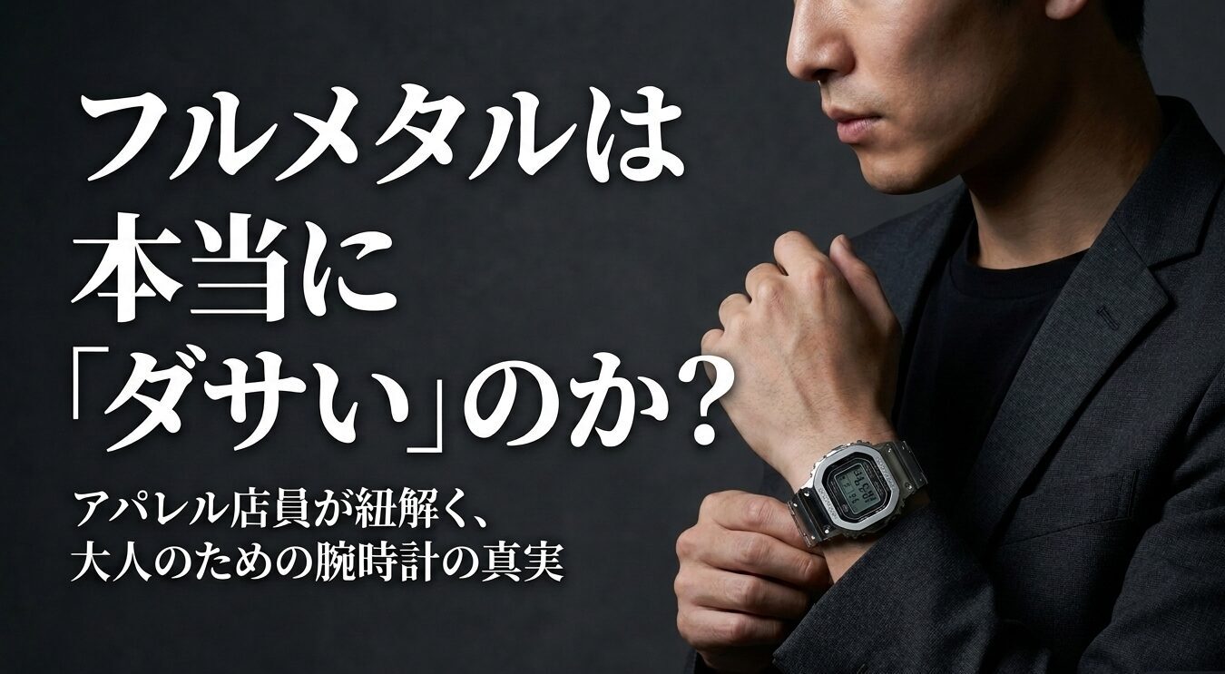 フルメタルは本当にダサいのか？アパレル店員が紐解く、大人のための腕時計の真実